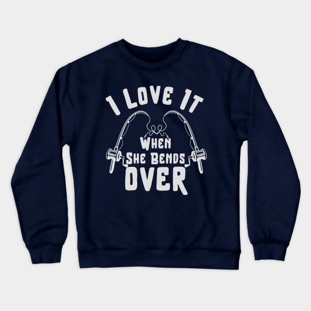 I LOVE IT WHEN SHE BENDS OVER FUNNY FISHING GIFT Crewneck Sweatshirt by Chichid_Clothes